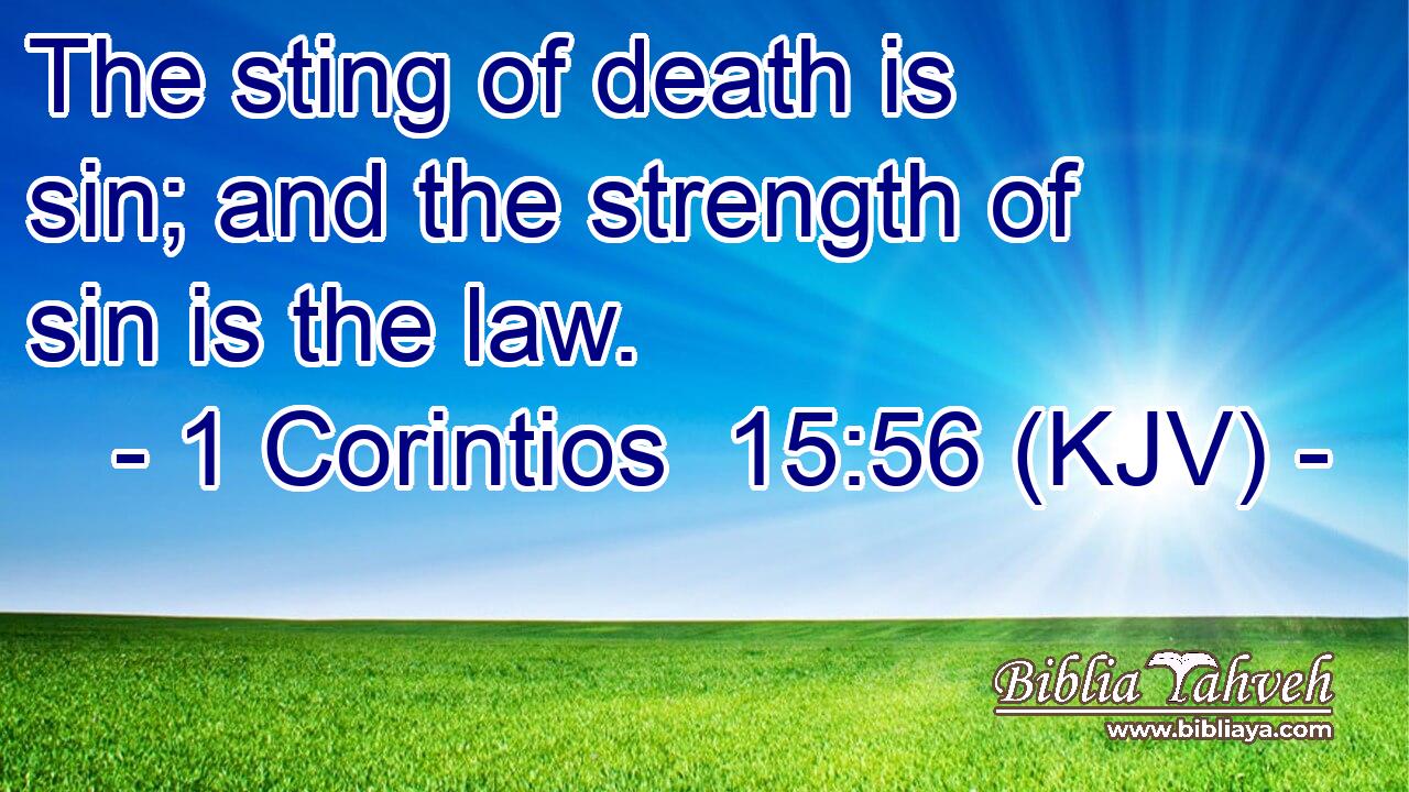 The sting of death is sin; and the strength of sin is the law.