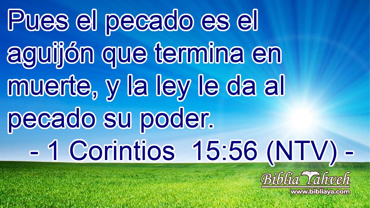 Pues el pecado es el aguijón que termina en muerte, y la ley le da al pecado su poder.