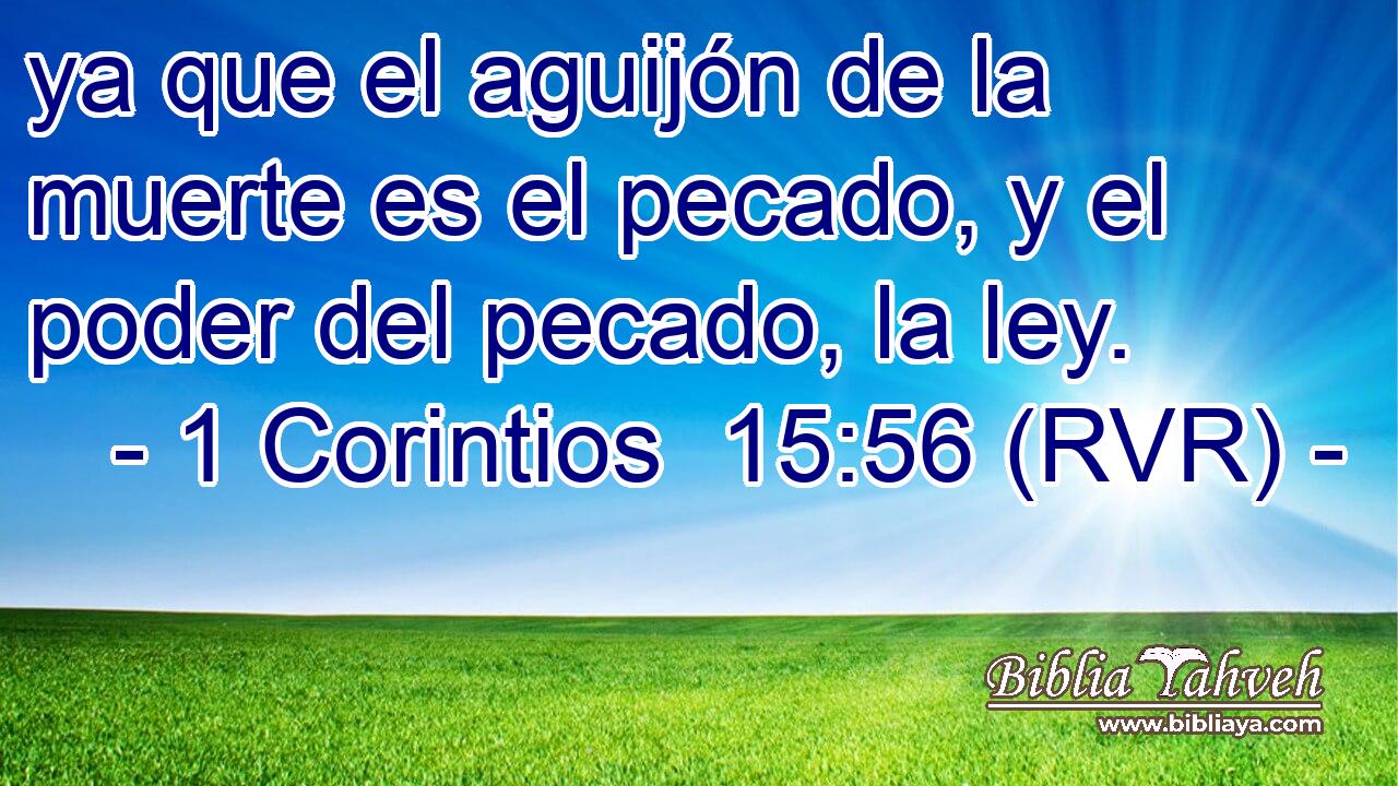 ya que el aguijón de la muerte es el pecado, y el poder del pecado, la ley.