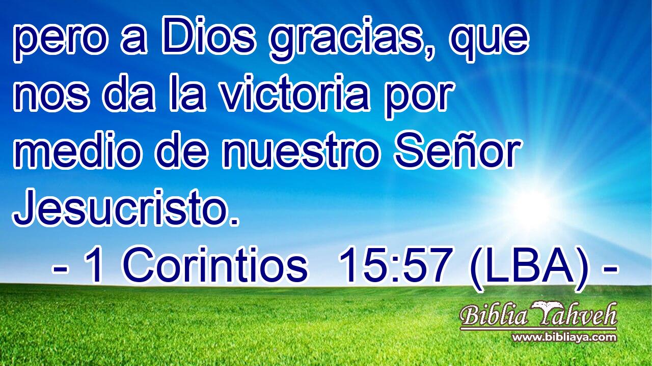 pero a Dios gracias, que nos da la victoria por medio de nuestro Señor Jesucristo.