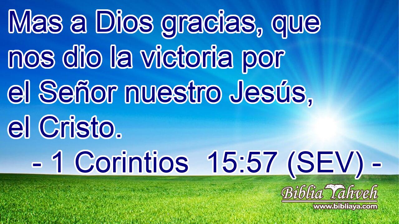 Mas a Dios gracias, que nos dio la victoria por el Señor nuestro Jesús, el Cristo.