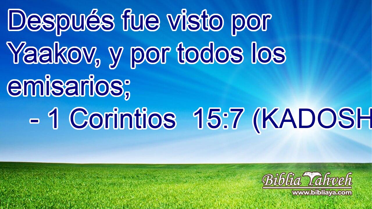  Después fue visto por Yaakov, y por todos los emisarios; 