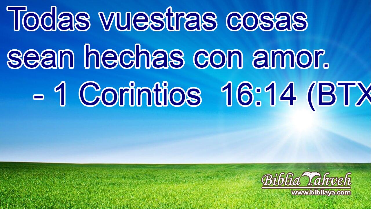 Todas vuestras cosas sean hechas con amor.