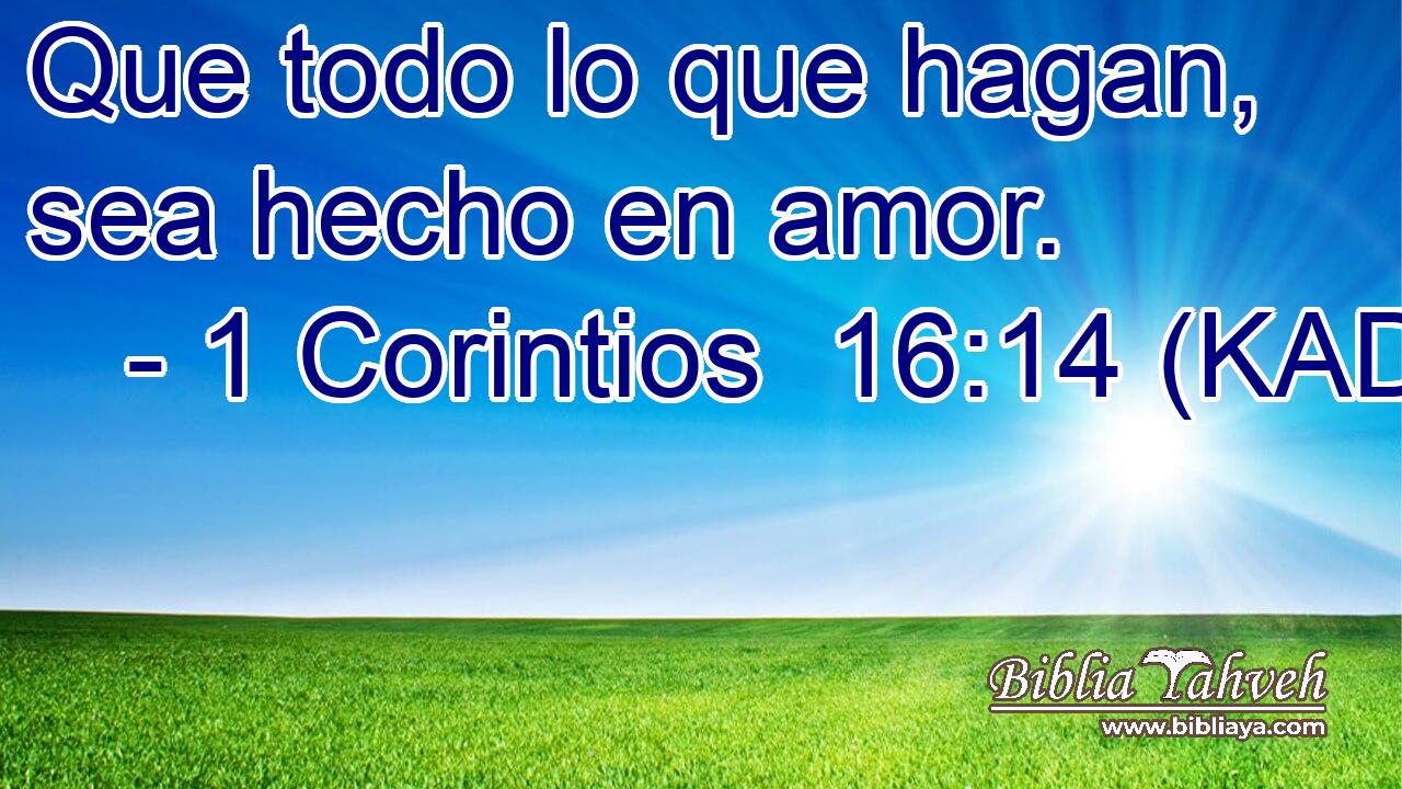  Que todo lo que hagan, sea hecho en amor. 