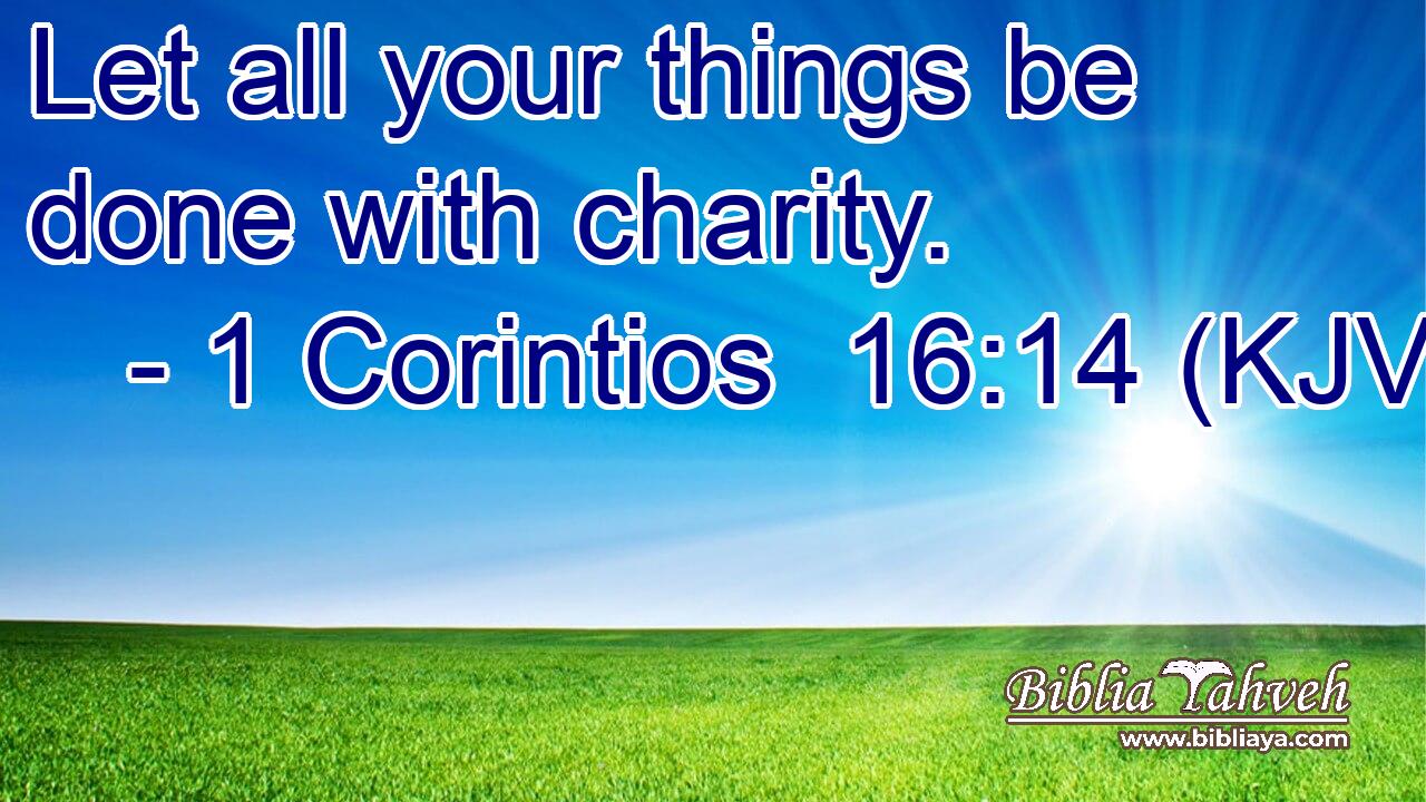 Let all your things be done with charity.