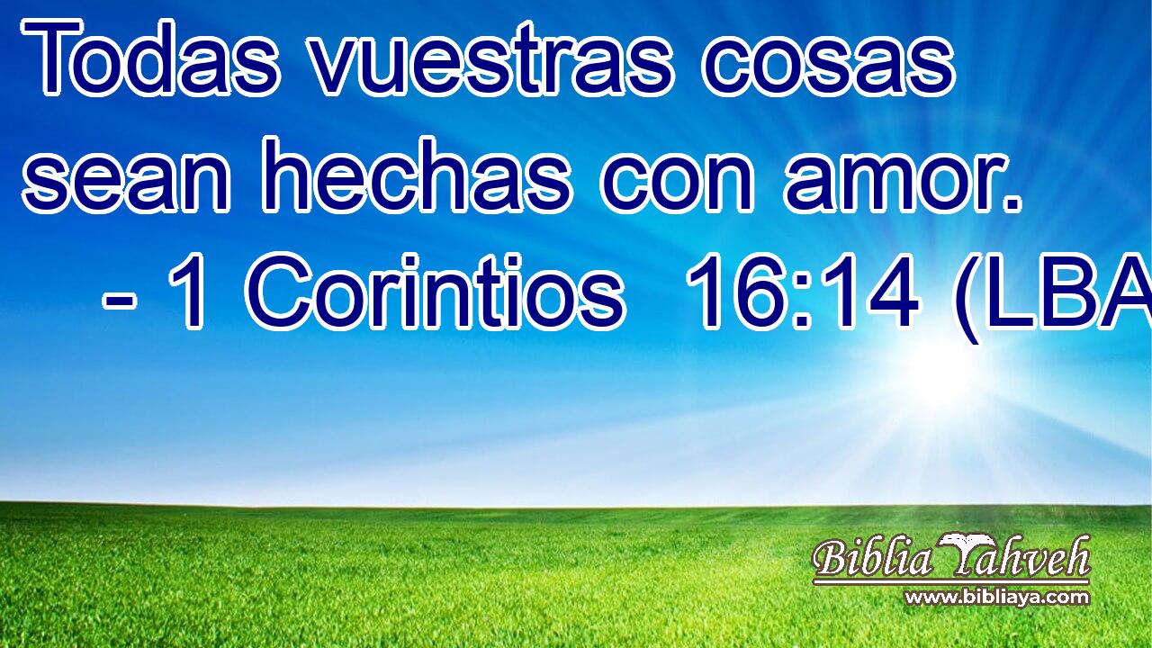 Todas vuestras cosas sean hechas con amor.