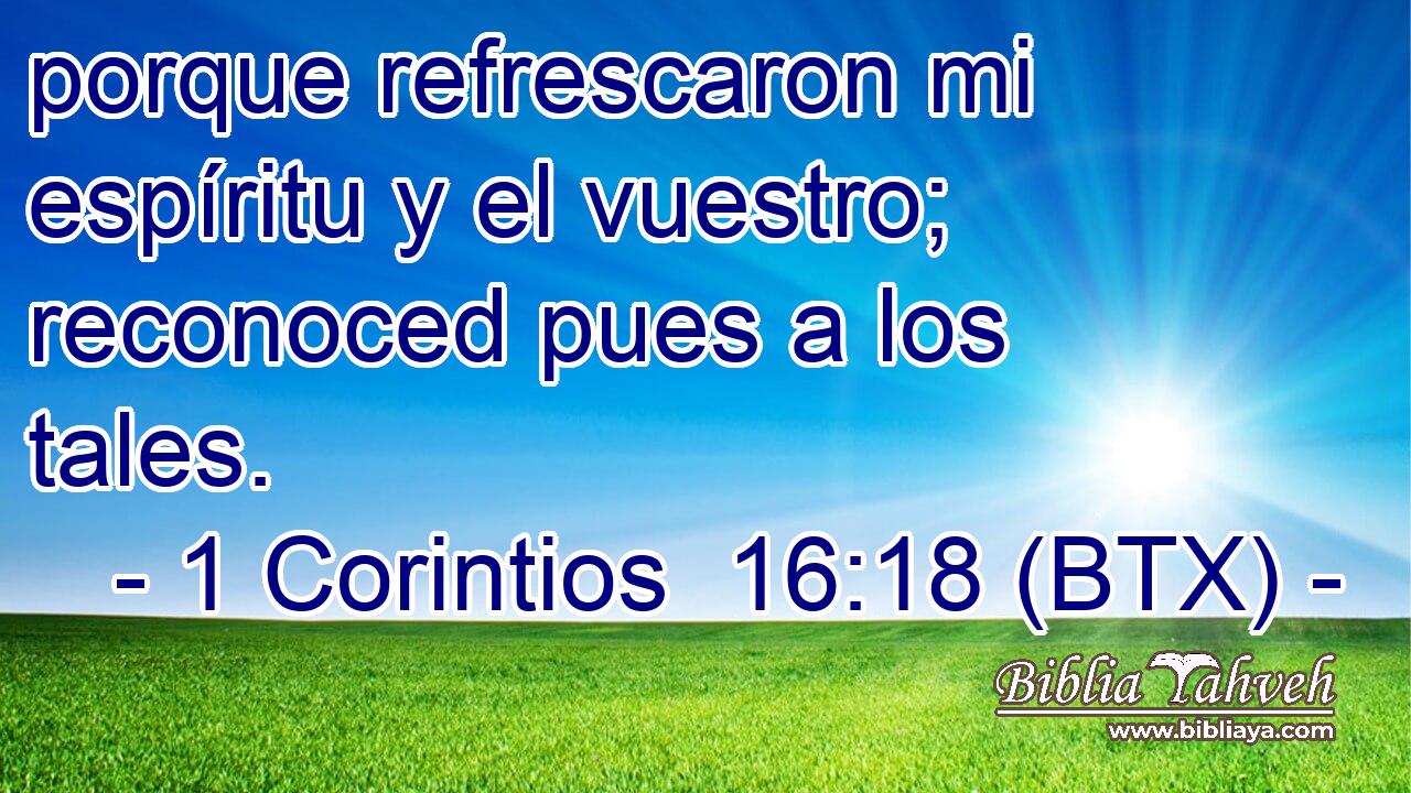 porque refrescaron mi espíritu y el vuestro; reconoced pues a los tales.