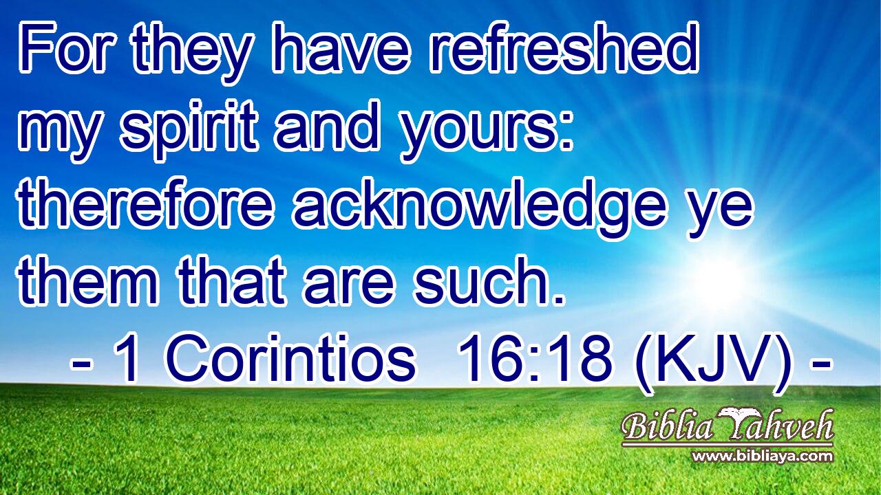 For they have refreshed my spirit and yours: therefore acknowledge ye them that are such.