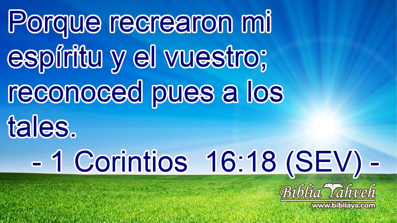 Porque recrearon mi espíritu y el vuestro; reconoced pues a los tales.