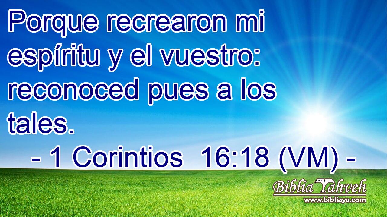  Porque recrearon mi espíritu y el vuestro: reconoced pues a los tales. 