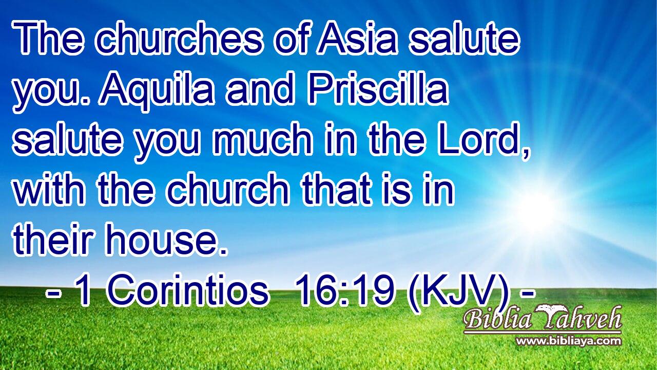 The churches of Asia salute you. Aquila and Priscilla salute you much in the Lord, with the church that is in their house.