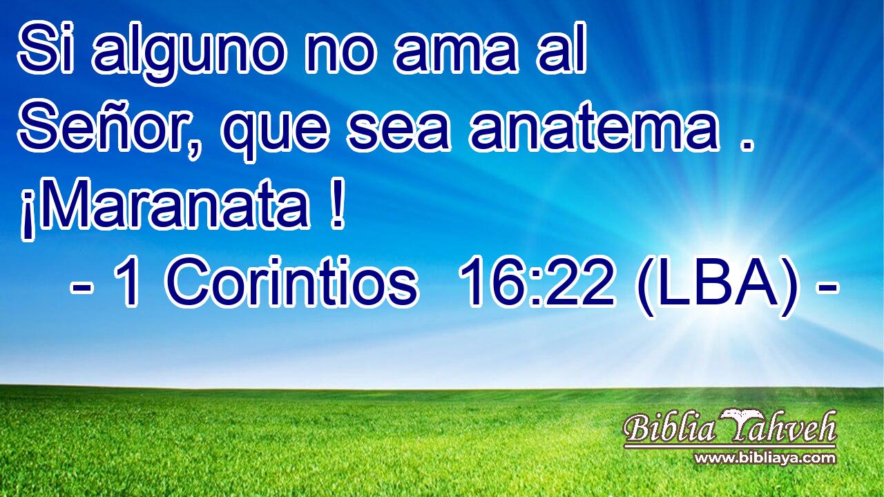 Si alguno no ama al Señor, que sea anatema . ¡Maranata !