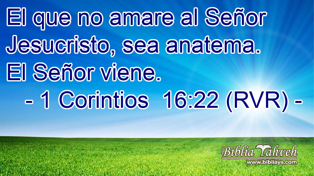 El que no amare al Señor Jesucristo, sea anatema. El Señor viene.
