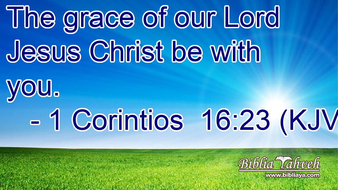 The grace of our Lord Jesus Christ be with you.