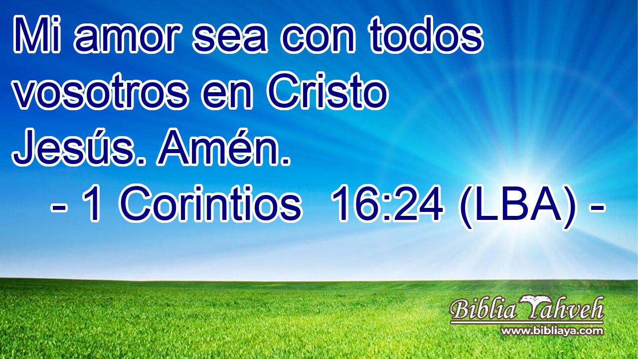 Mi amor sea con todos vosotros en Cristo Jesús. Amén.