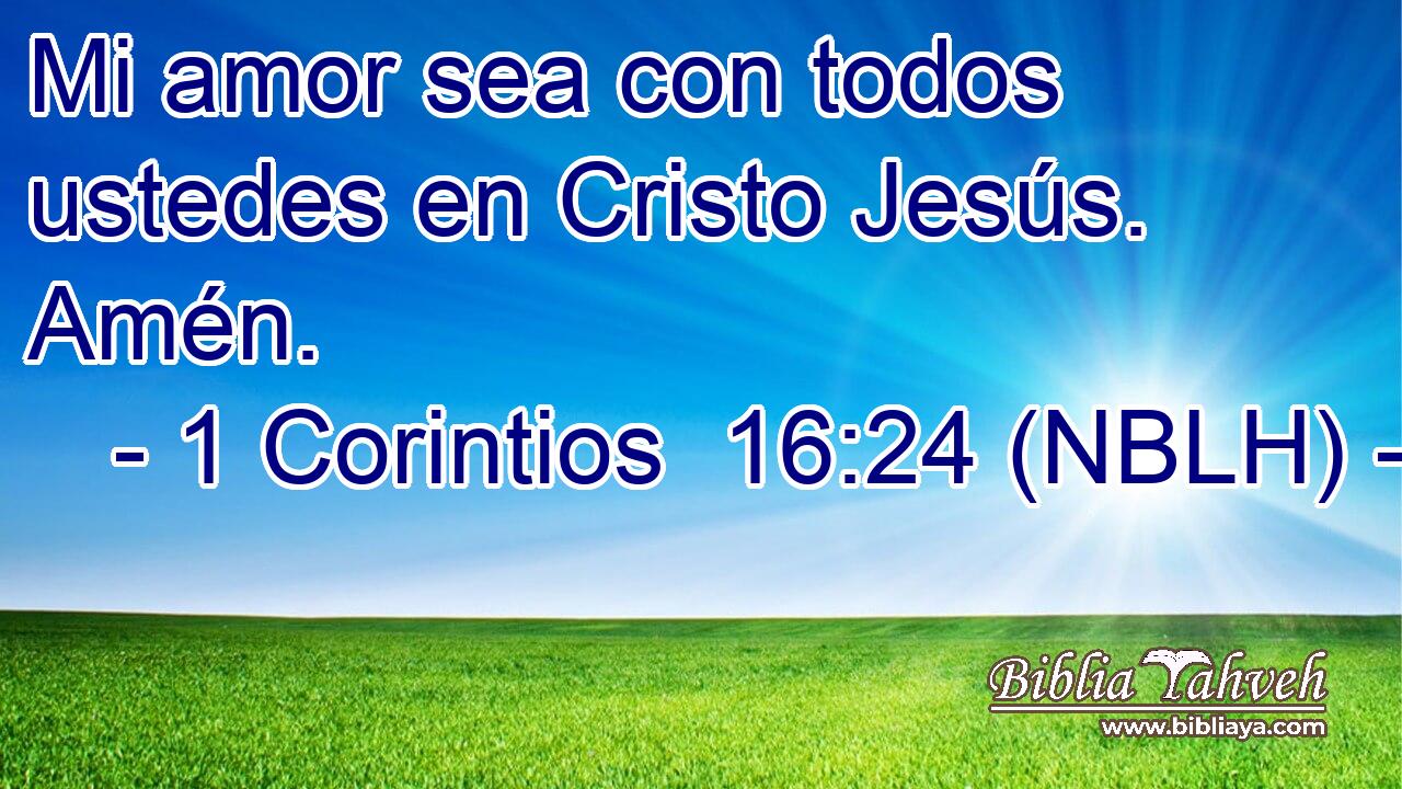  Mi amor sea con todos ustedes en Cristo Jesús. Amén. 