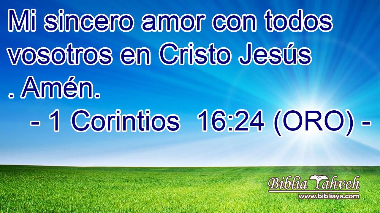 Mi sincero amor con todos vosotros en Cristo Jesús . Amén. 
