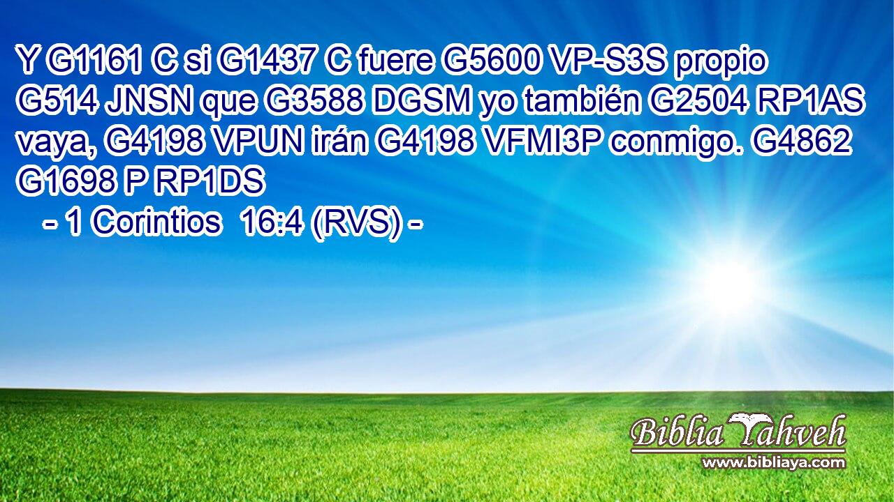 Y G1161 C si G1437 C fuere G5600 VP-S3S propio G514 JNSN que G3588 DGSM yo también G2504 RP1AS vaya, G4198 VPUN irán G4198 VFMI3P conmigo. G4862 G1698 P RP1DS 