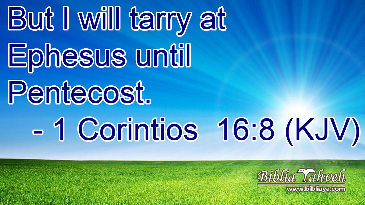But I will tarry at Ephesus until Pentecost.