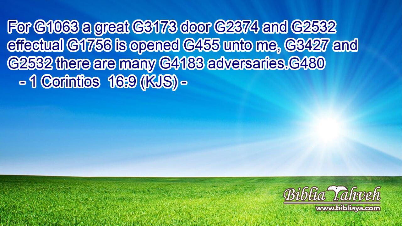 For G1063 a great G3173 door G2374 and G2532 effectual G1756 is opened G455 unto me, G3427 and G2532 there are many G4183 adversaries.G480