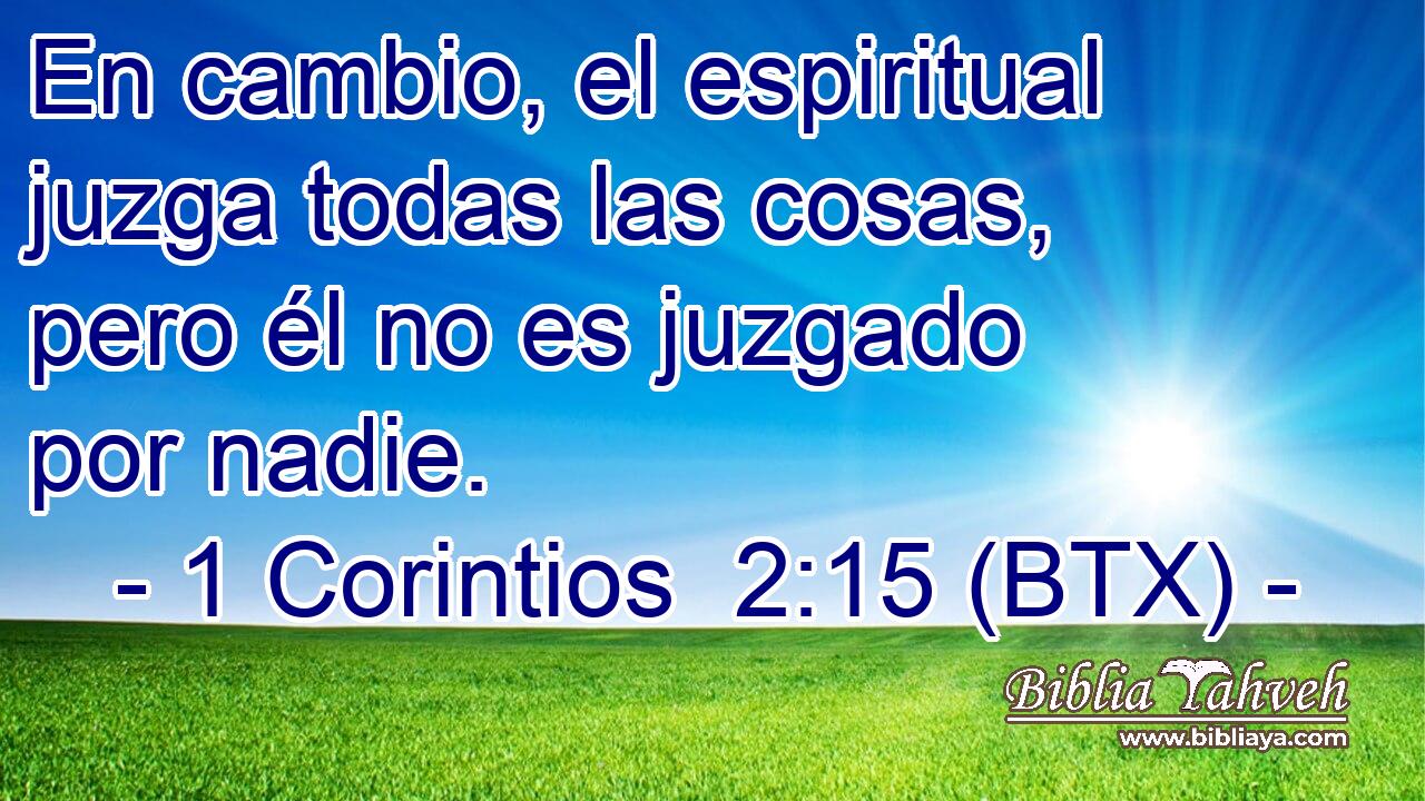En cambio, el espiritual juzga todas las cosas, pero él no es juzgado por nadie.