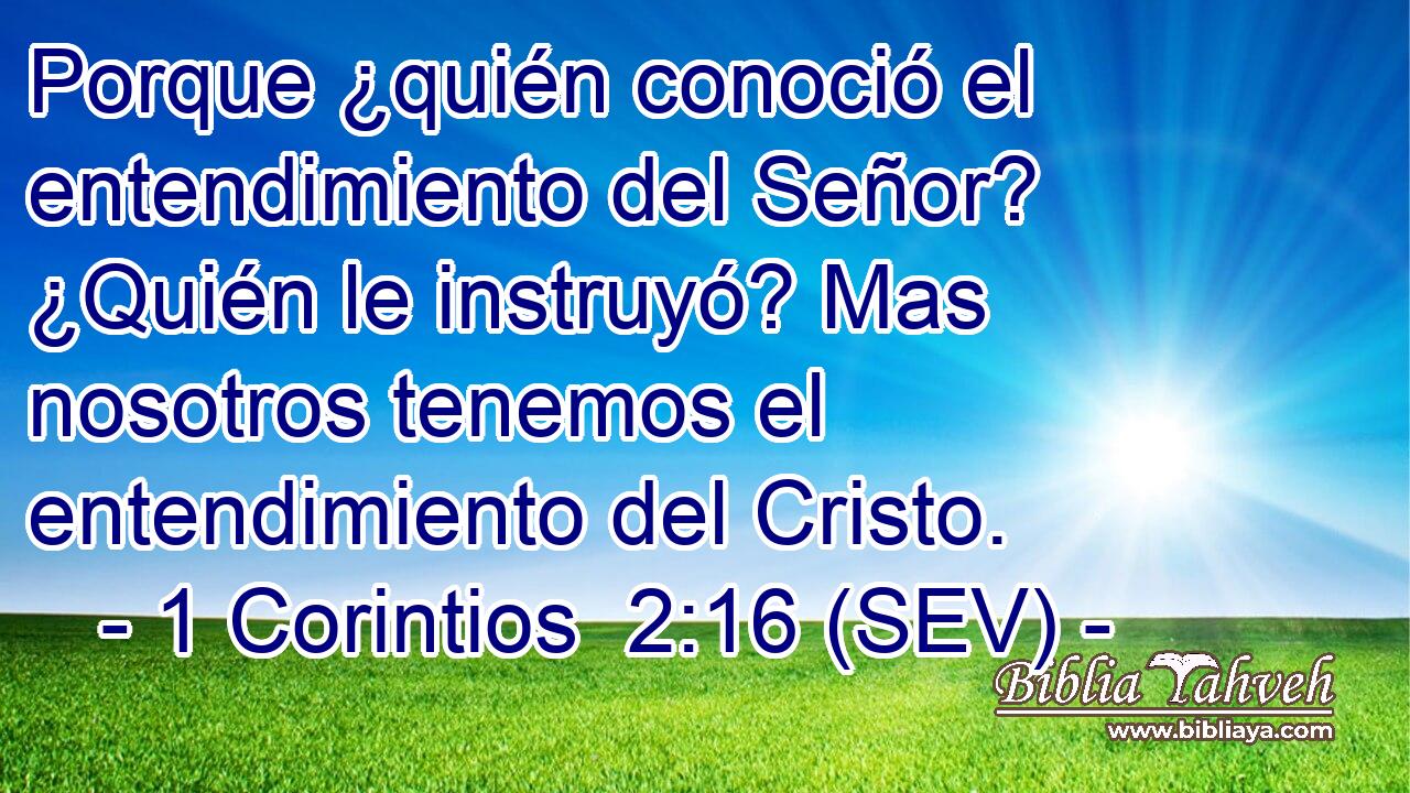 Porque ¿quién conoció el entendimiento del Señor? ¿Quién le instruyó? Mas nosotros tenemos el entendimiento del Cristo.