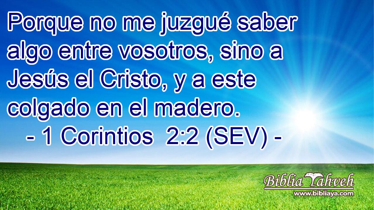 Porque no me juzgué saber algo entre vosotros, sino a Jesús el Cristo, y a este colgado en el madero.