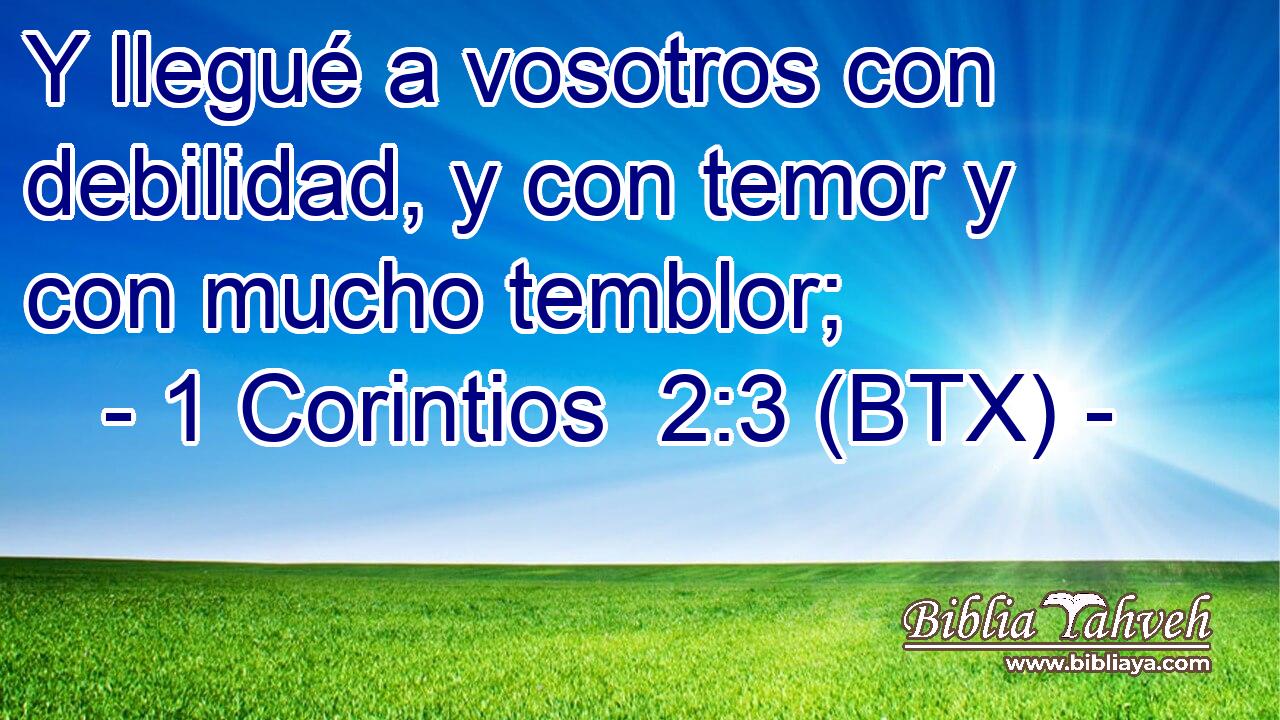 Y llegué a vosotros con debilidad, y con temor y con mucho temblor;