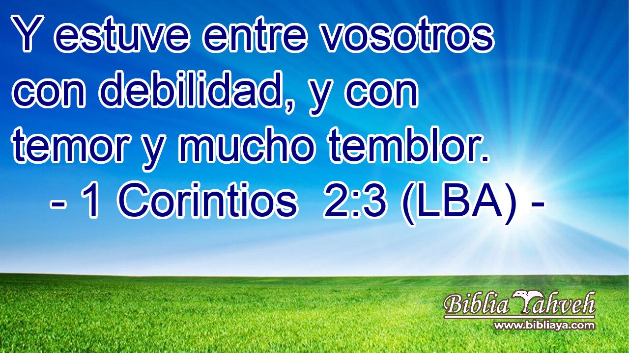 Y estuve entre vosotros con debilidad, y con temor y mucho temblor.