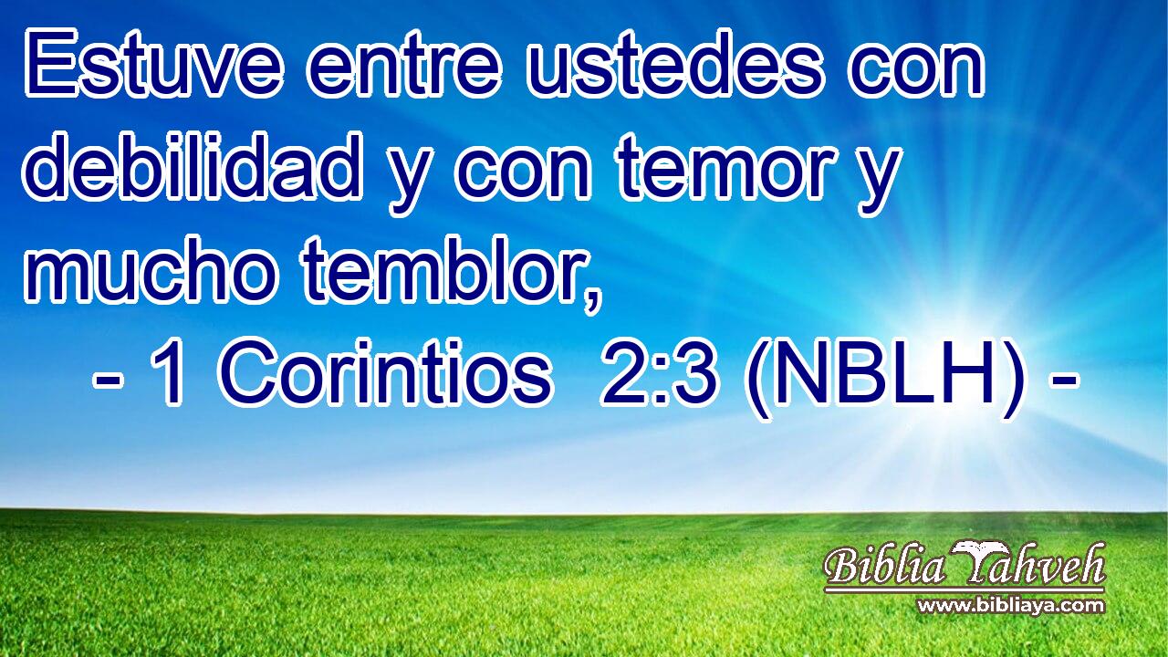  Estuve entre ustedes con debilidad y con temor y mucho temblor, 