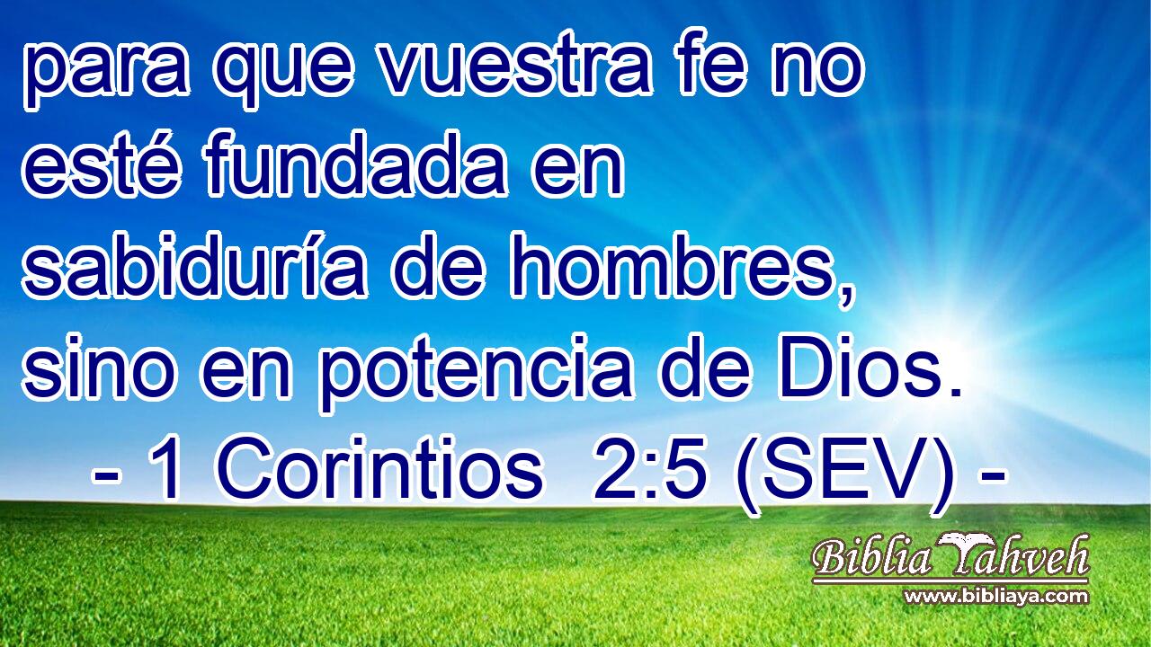 para que vuestra fe no esté fundada en sabiduría de hombres, sino en potencia de Dios.