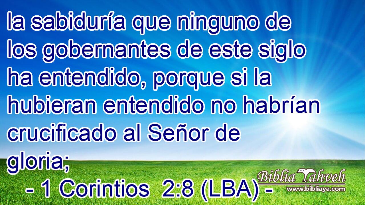 la sabiduría que ninguno de los gobernantes de este siglo ha entendido, porque si la hubieran entendido no habrían crucificado al Señor de gloria;