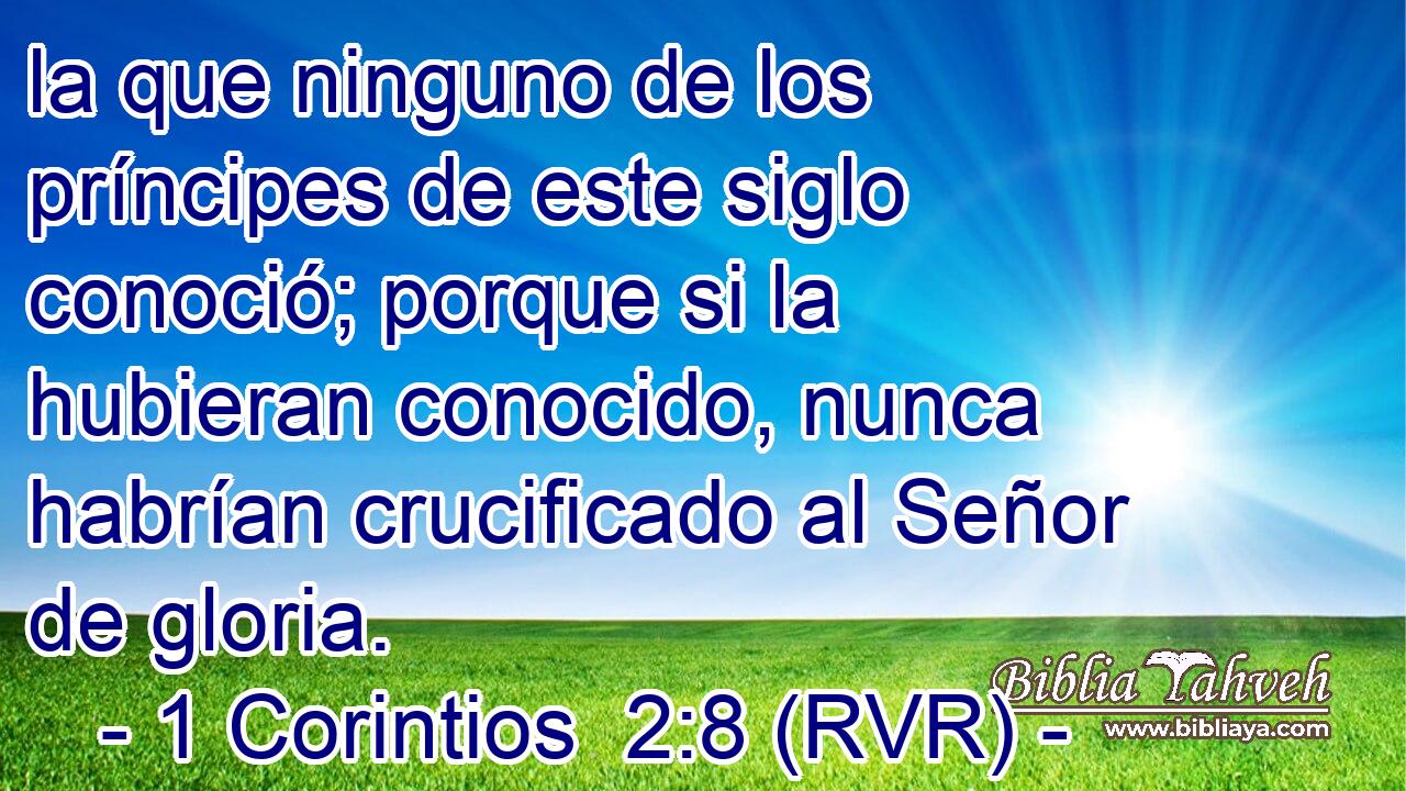 la que ninguno de los príncipes de este siglo conoció; porque si la hubieran conocido, nunca habrían crucificado al Señor de gloria.