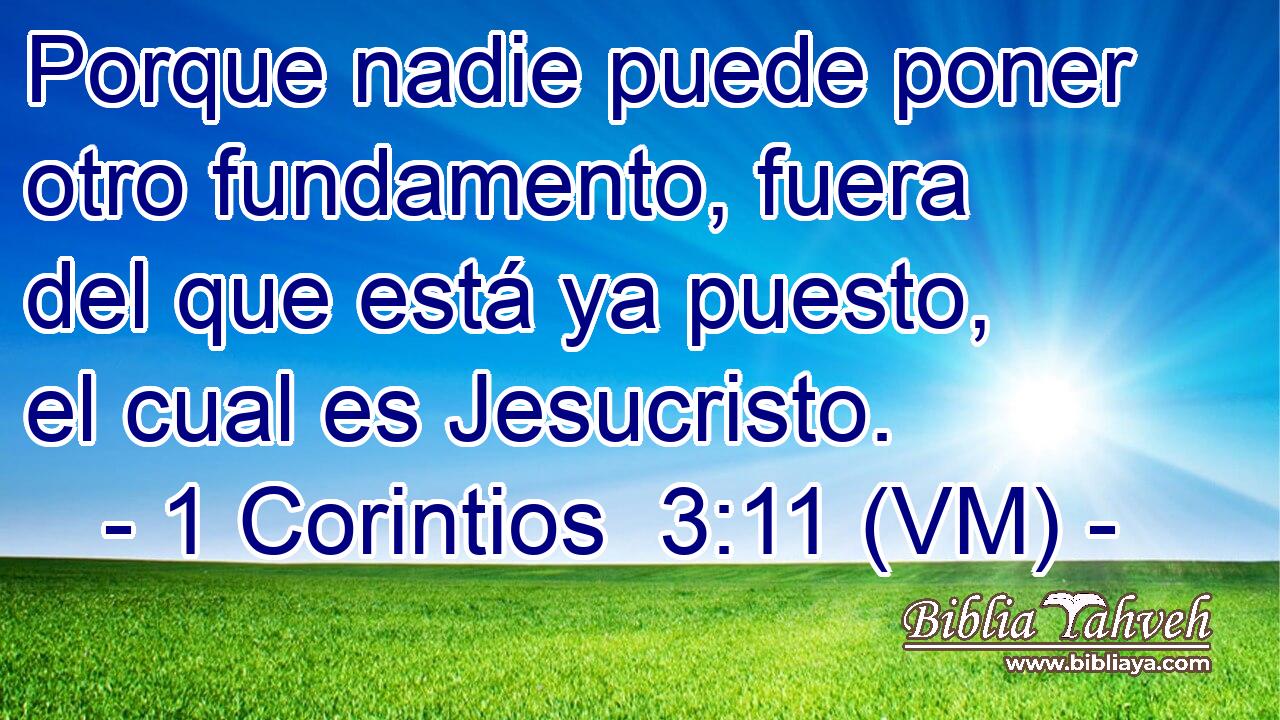  Porque nadie puede poner otro fundamento, fuera del que está ya puesto, el cual es Jesucristo. 