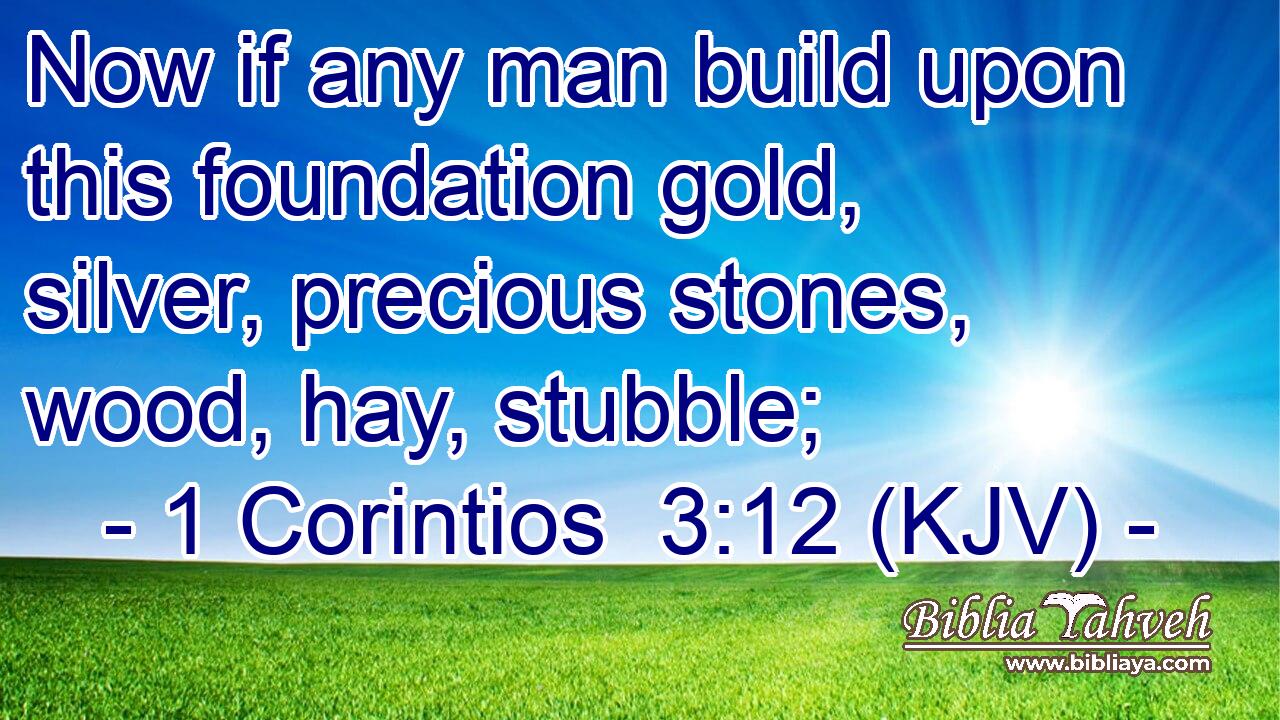 Now if any man build upon this foundation gold, silver, precious stones, wood, hay, stubble;