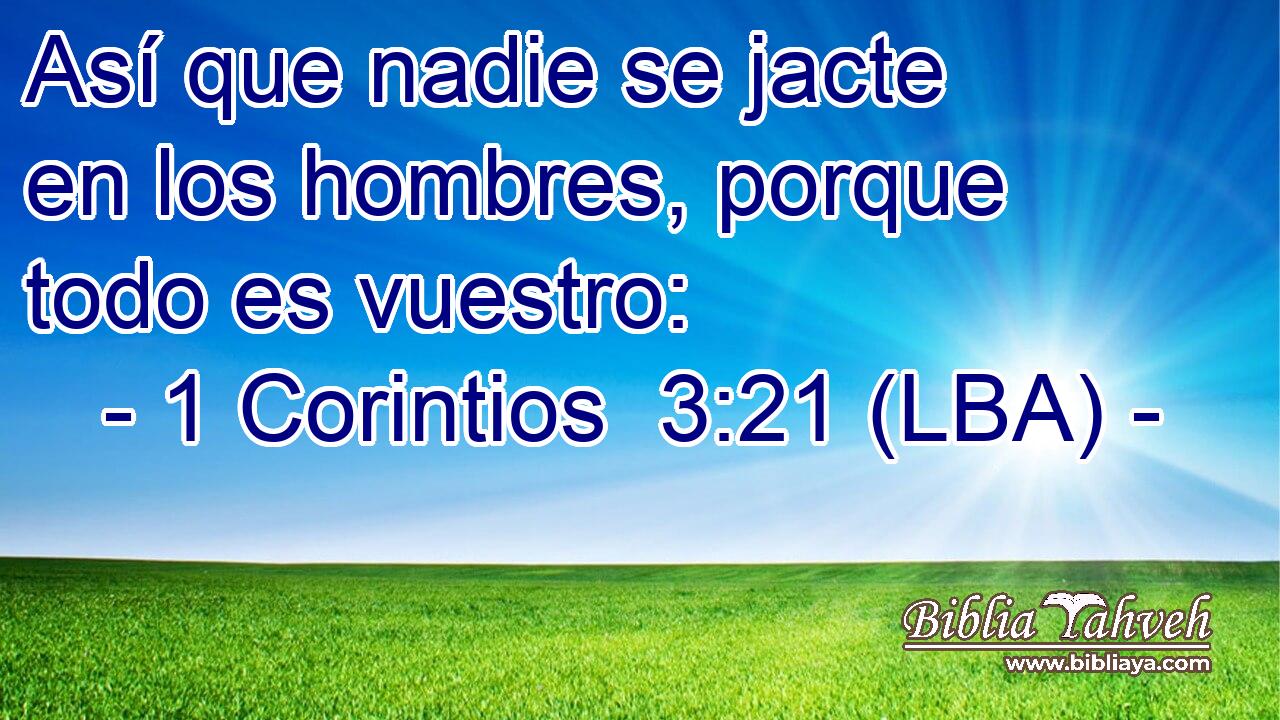 Así que nadie se jacte en los hombres, porque todo es vuestro: