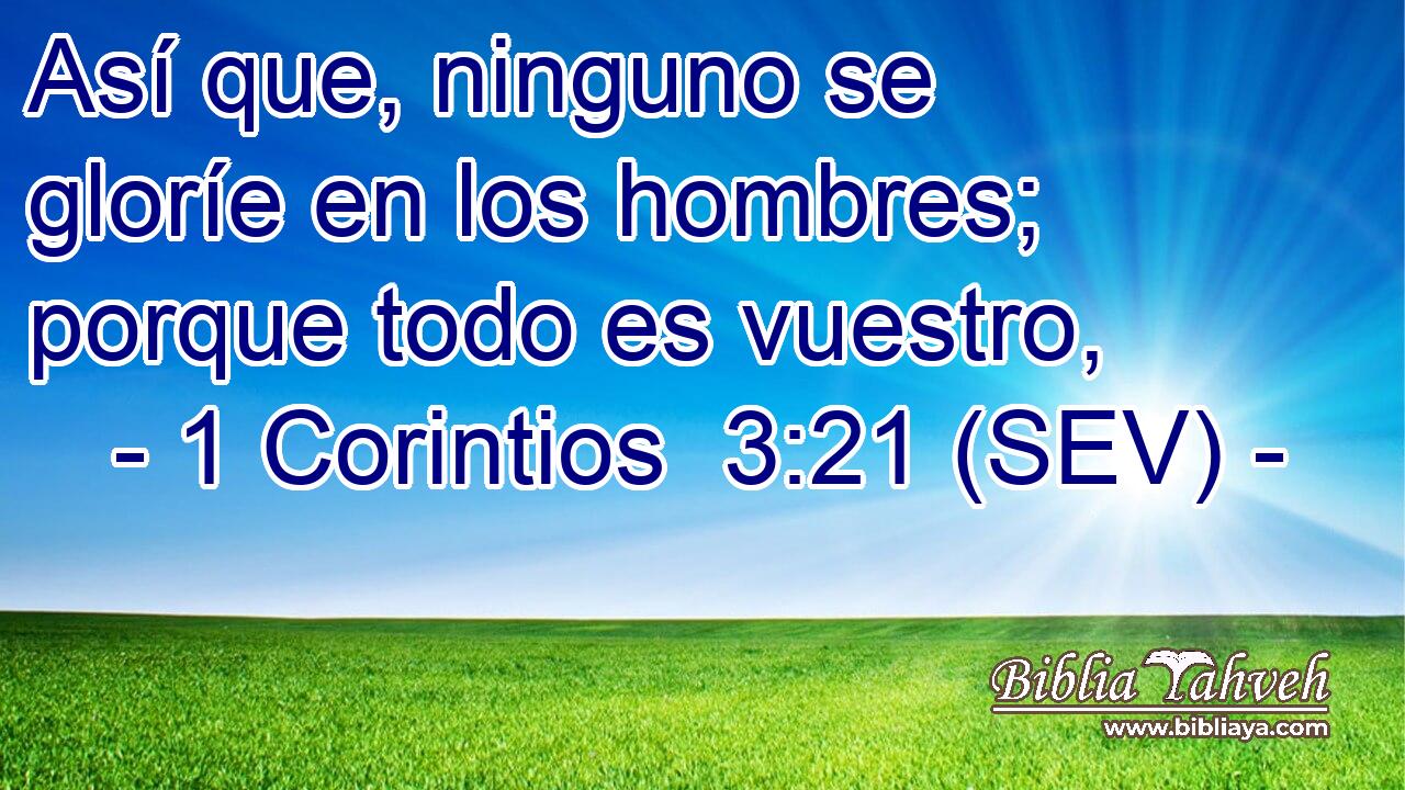 Así que, ninguno se gloríe en los hombres; porque todo es vuestro,