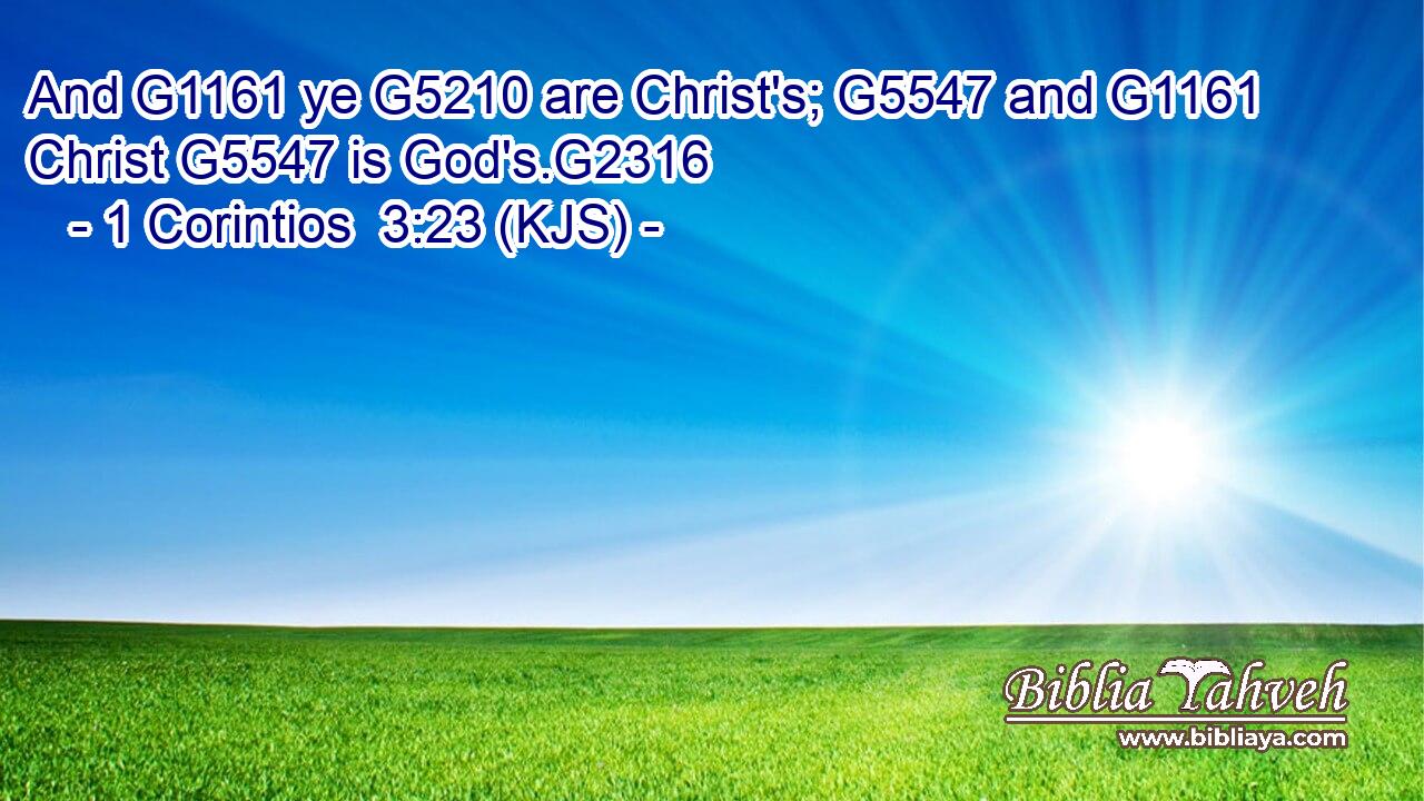 And G1161 ye G5210 are Christ's; G5547 and G1161 Christ G5547 is God's.G2316