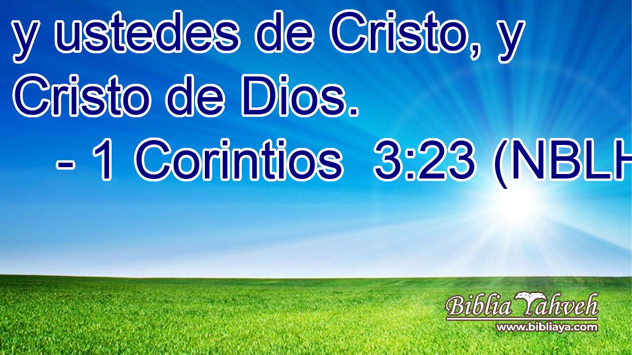  y ustedes de Cristo, y Cristo de Dios. 