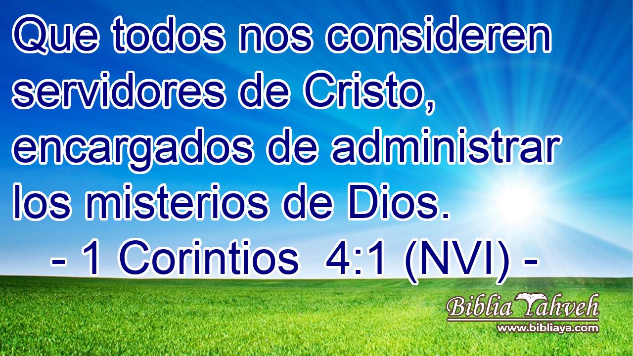  Que todos nos consideren servidores de Cristo, encargados de administrar los misterios de Dios. 
