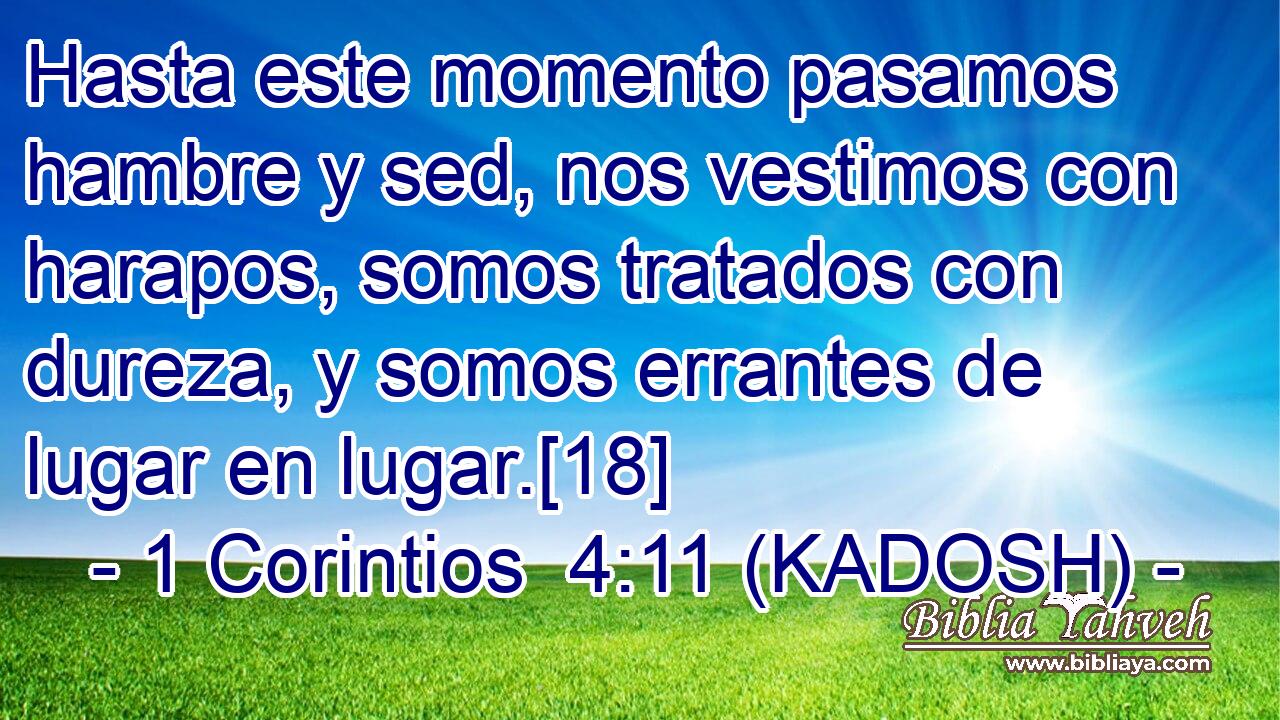  Hasta este momento pasamos hambre y sed, nos vestimos con harapos, somos tratados con dureza, y somos errantes de lugar en lugar.[18] 