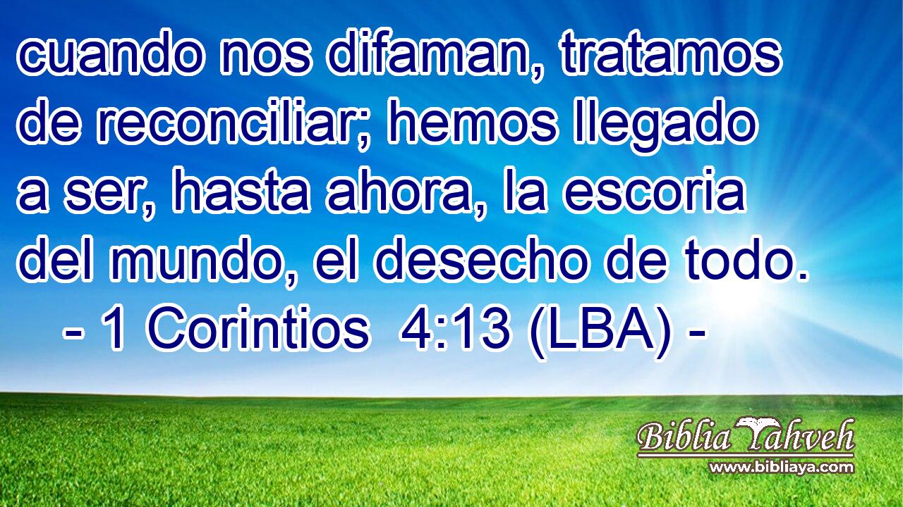 cuando nos difaman, tratamos de reconciliar; hemos llegado a ser, hasta ahora, la escoria del mundo, el desecho de todo.