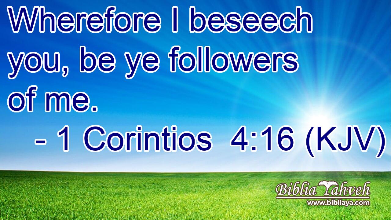 Wherefore I beseech you, be ye followers of me.