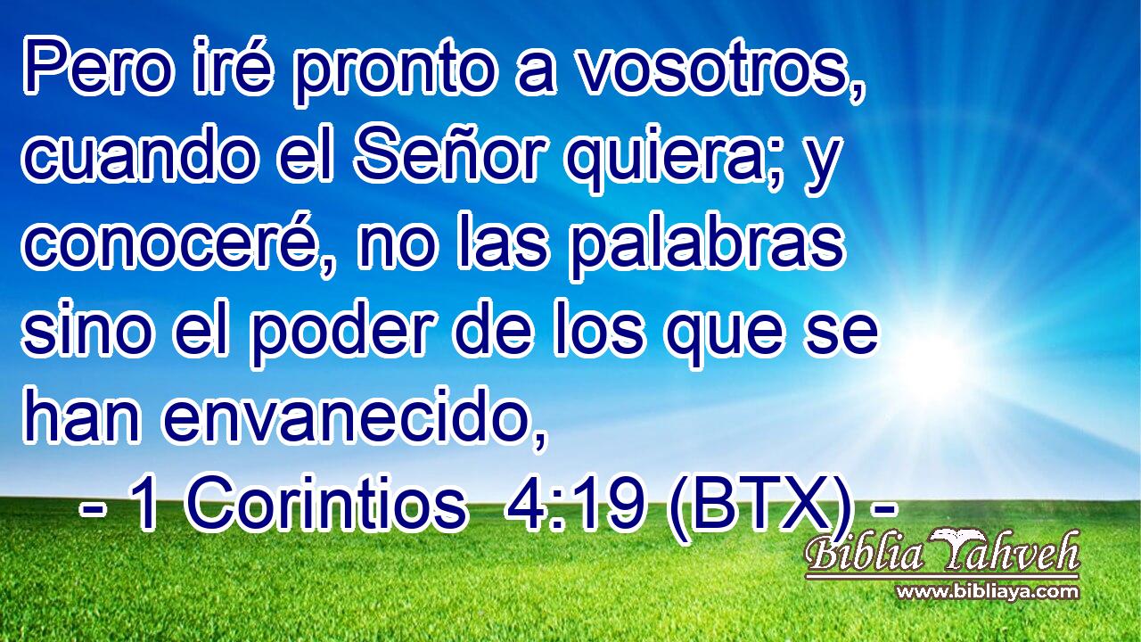 Pero iré pronto a vosotros, cuando el Señor quiera; y conoceré, no las palabras sino el poder de los que se han envanecido,