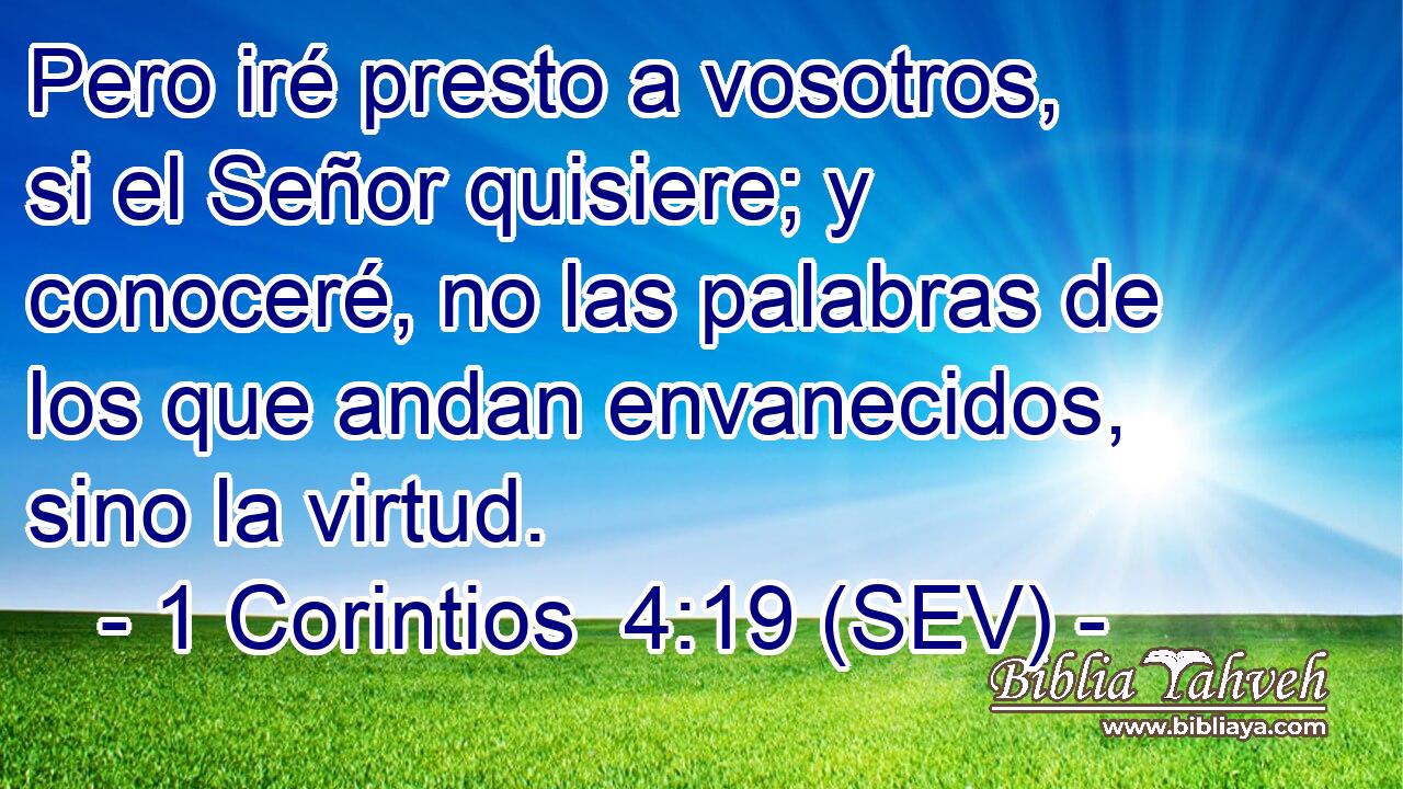Pero iré presto a vosotros, si el Señor quisiere; y conoceré, no las palabras de los que andan envanecidos, sino la virtud.