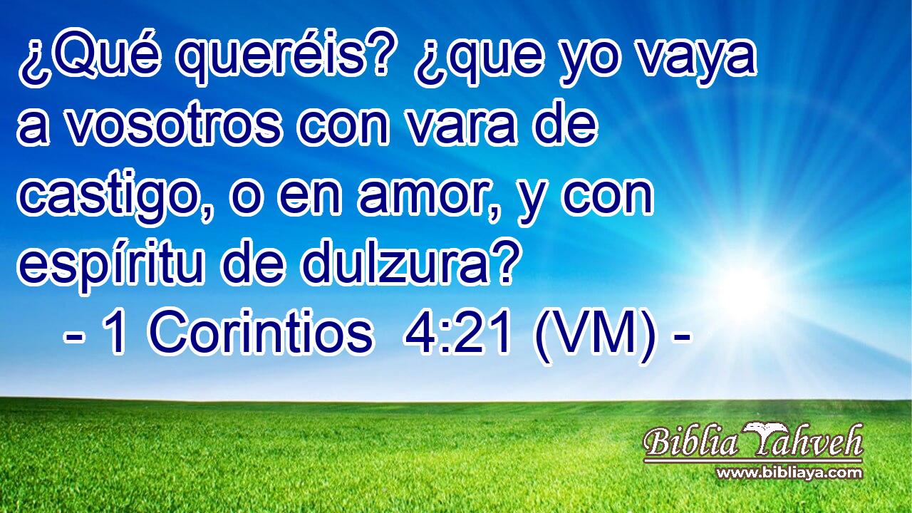  ¿Qué queréis? ¿que yo vaya a vosotros con vara de castigo, o en amor, y con espíritu de dulzura? 