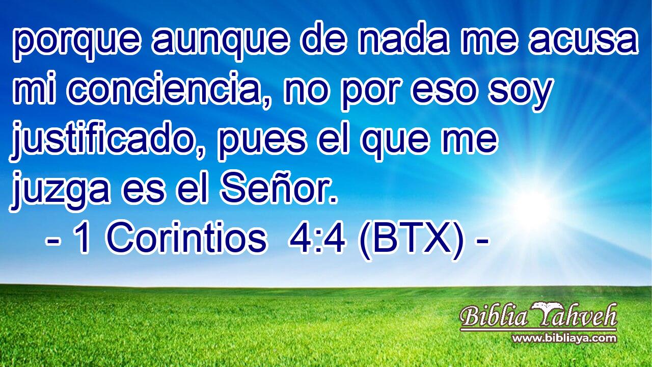 porque aunque de nada me acusa mi conciencia, no por eso soy justificado, pues el que me juzga es el Señor.