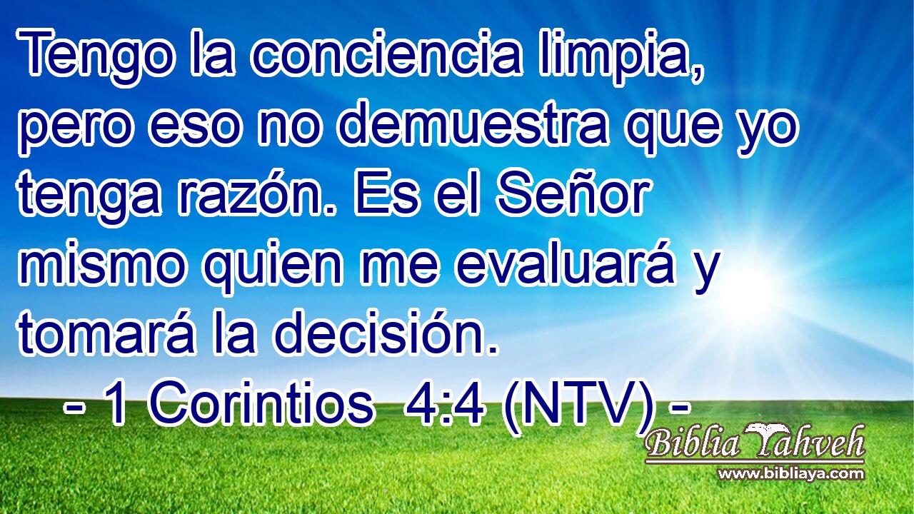 Tengo la conciencia limpia, pero eso no demuestra que yo tenga razón. Es el Señor mismo quien me evaluará y tomará la decisión.
