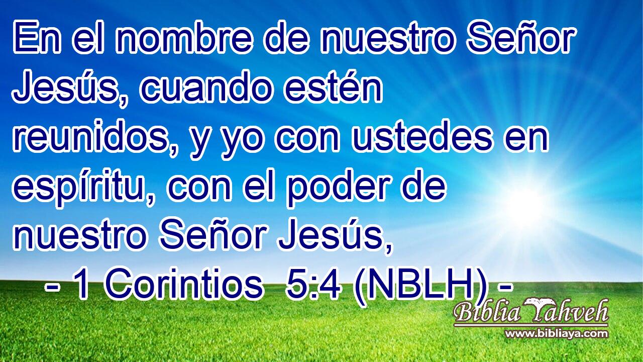  En el nombre de nuestro Señor Jesús, cuando estén reunidos, y yo con ustedes en espíritu, con el poder de nuestro Señor Jesús, 