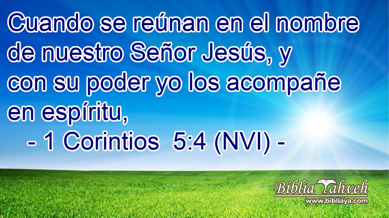  Cuando se reúnan en el nombre de nuestro Señor Jesús, y con su poder yo los acompañe en espíritu, 